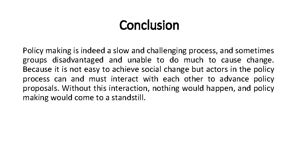 Conclusion Policy making is indeed a slow and challenging process, and sometimes groups disadvantaged