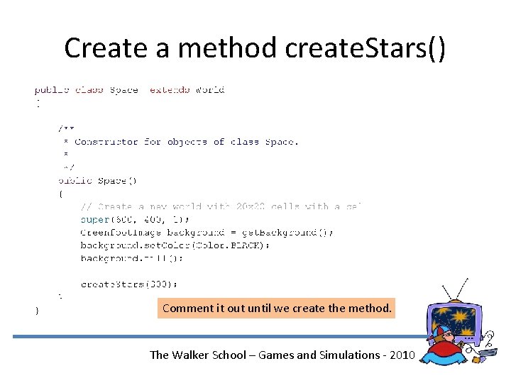 Create a method create. Stars() Comment it out until we create the method. The