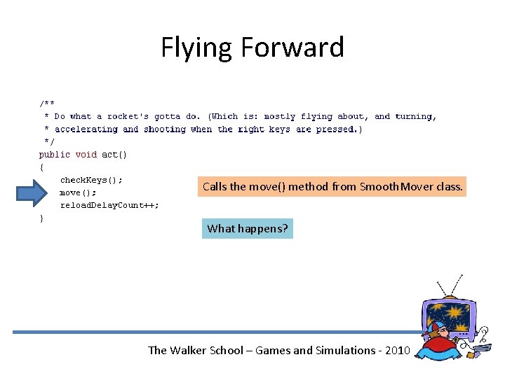 Flying Forward Calls the move() method from Smooth. Mover class. What happens? The Walker
