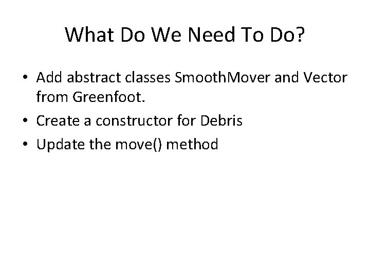 What Do We Need To Do? • Add abstract classes Smooth. Mover and Vector