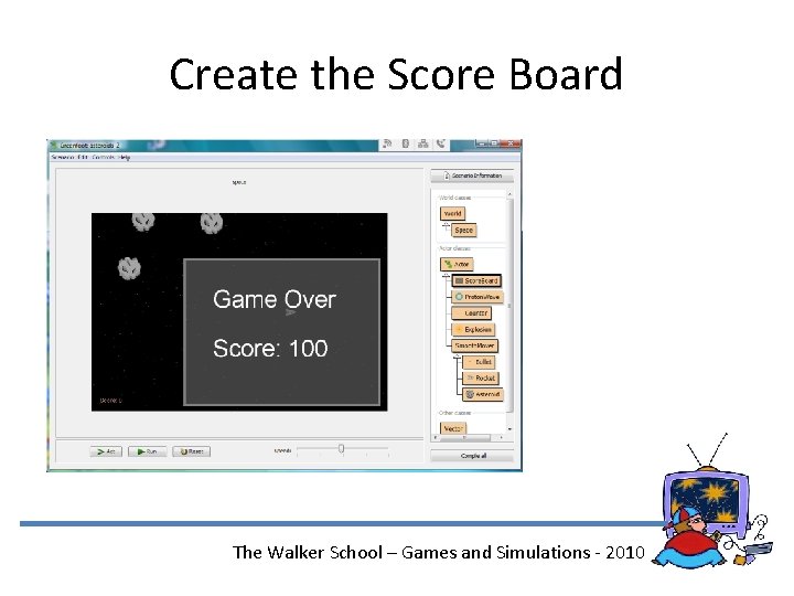 Create the Score Board The Walker School – Games and Simulations - 2010 