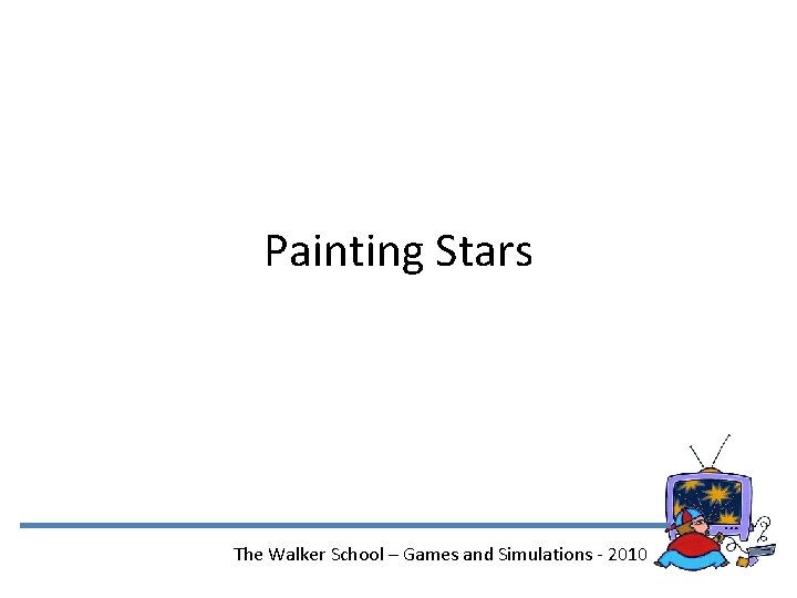 Painting Stars The Walker School – Games and Simulations - 2010 