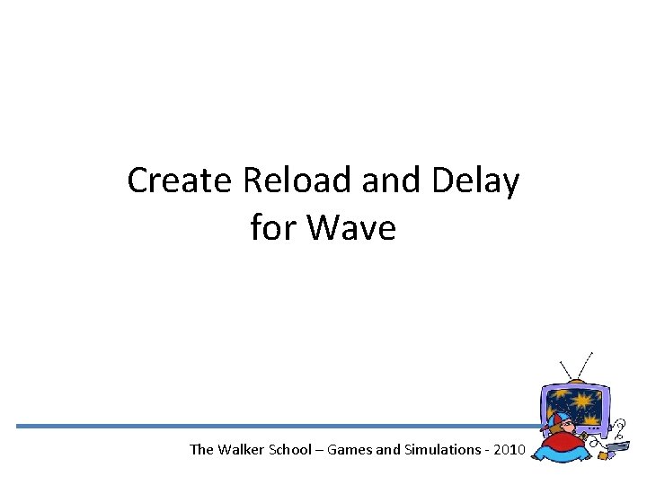 Create Reload and Delay for Wave The Walker School – Games and Simulations -