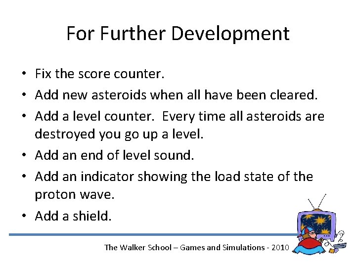 For Further Development • Fix the score counter. • Add new asteroids when all