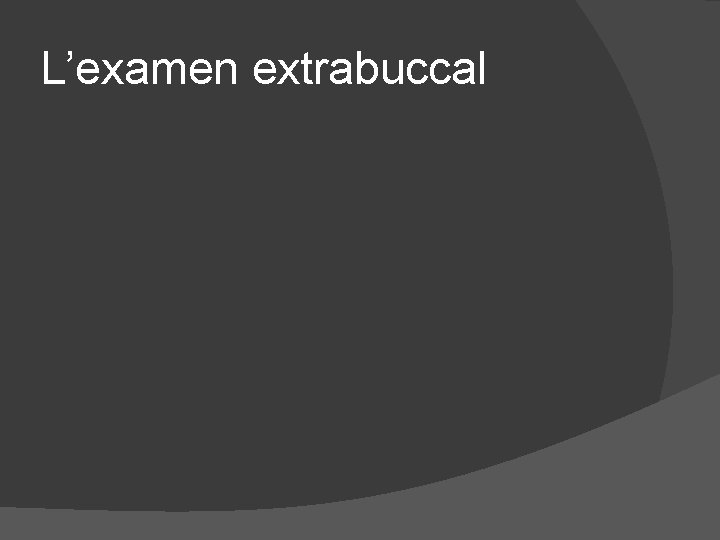 L’examen extrabuccal 