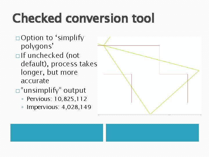 Checked conversion tool � Option to ‘simplify polygons’ � If unchecked (not default), process