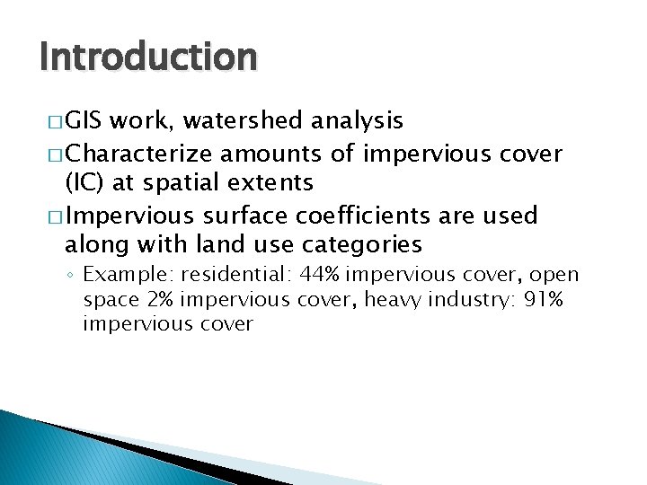 Introduction � GIS work, watershed analysis � Characterize amounts of impervious cover (IC) at