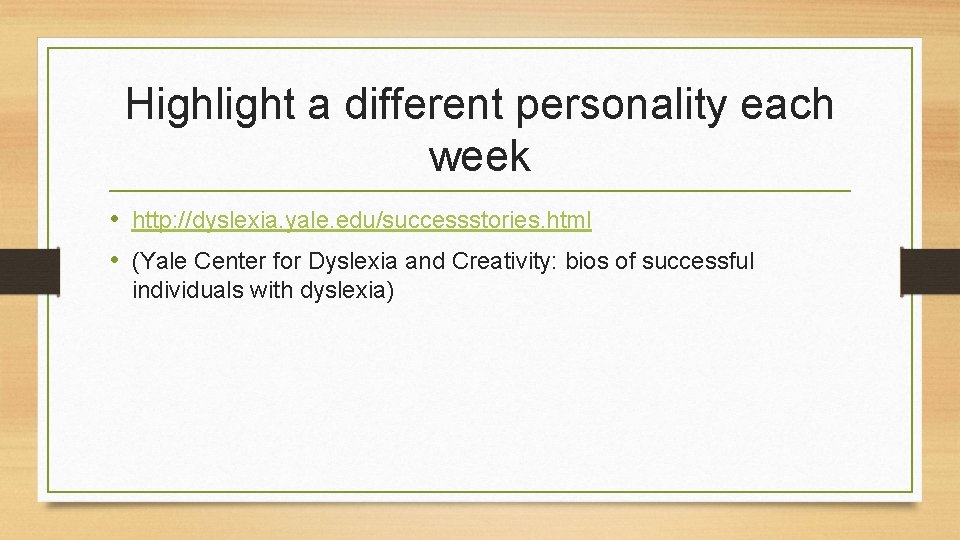 Highlight a different personality each week • http: //dyslexia. yale. edu/successstories. html • (Yale Highlight a different personality each week • http: //dyslexia. yale. edu/successstories. html • (Yale