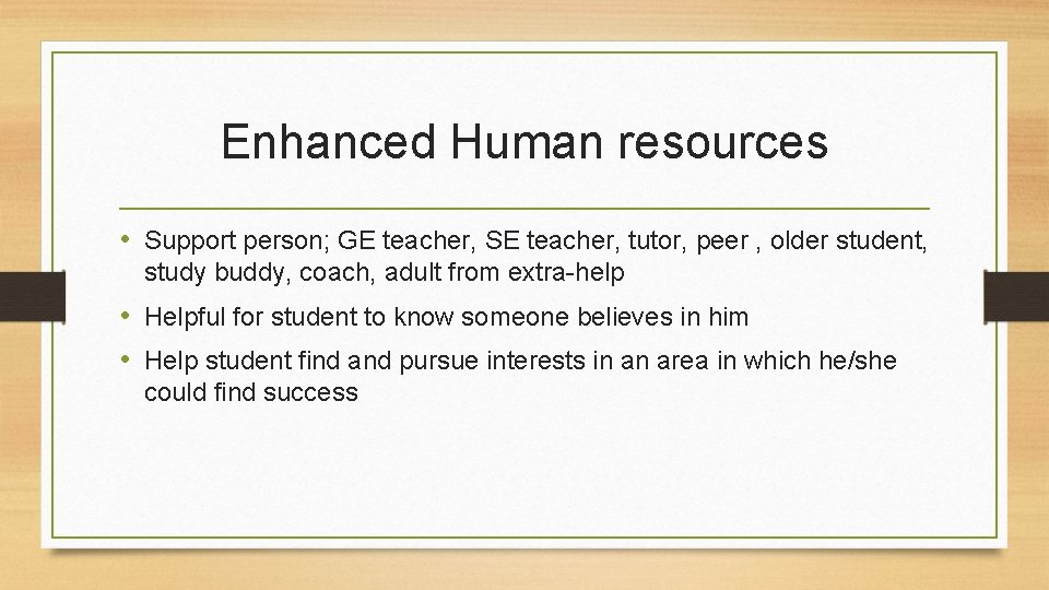Enhanced Human resources • Support person; GE teacher, SE teacher, tutor, peer , older Enhanced Human resources • Support person; GE teacher, SE teacher, tutor, peer , older