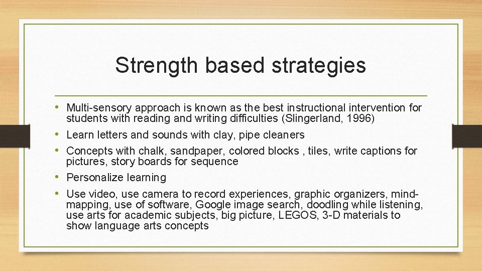 Strength based strategies • Multi-sensory approach is known as the best instructional intervention for Strength based strategies • Multi-sensory approach is known as the best instructional intervention for
