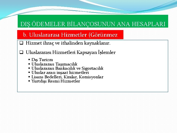 DIŞ ÖDEMELER BİLANÇOSUNUN ANA HESAPLARI b. Uluslararası Hizmetler (Görünmez q Hizmet ihraç ve Ticaret) DIŞ ÖDEMELER BİLANÇOSUNUN ANA HESAPLARI b. Uluslararası Hizmetler (Görünmez q Hizmet ihraç ve Ticaret)