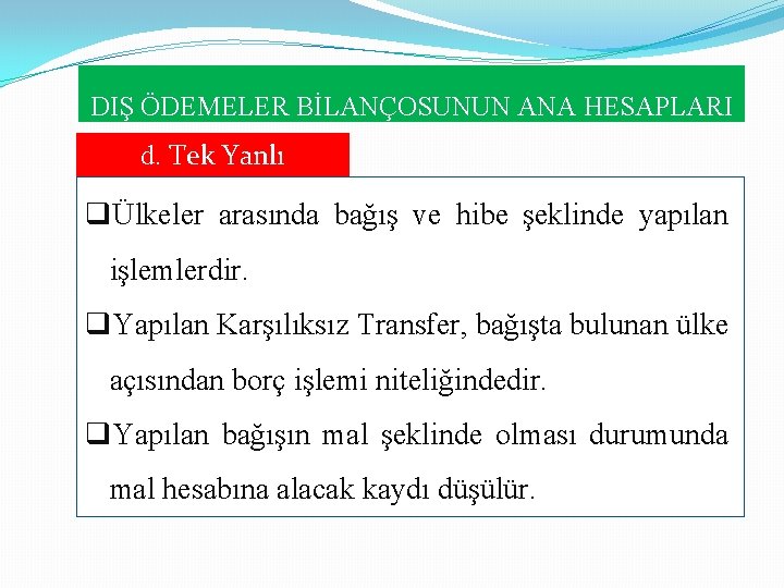 DIŞ ÖDEMELER BİLANÇOSUNUN ANA HESAPLARI d. Tek Yanlı Transferler qÜlkeler arasında bağış ve hibe DIŞ ÖDEMELER BİLANÇOSUNUN ANA HESAPLARI d. Tek Yanlı Transferler qÜlkeler arasında bağış ve hibe