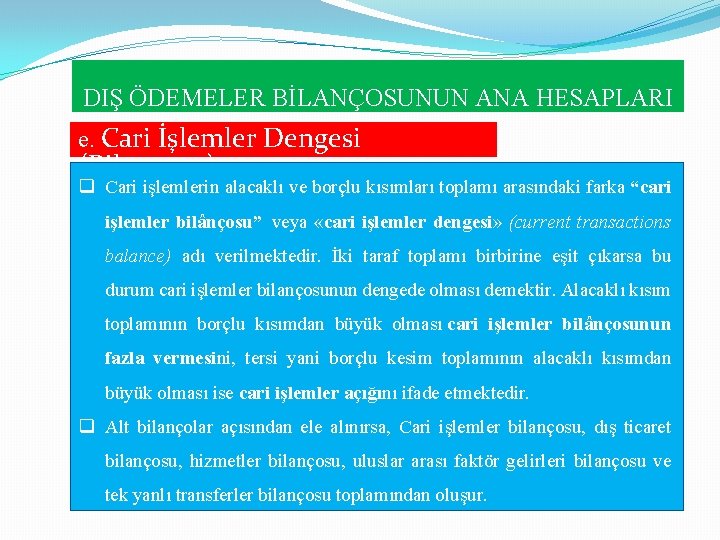 DIŞ ÖDEMELER BİLANÇOSUNUN ANA HESAPLARI e. Cari İşlemler Dengesi (Bilançosu) q Cari işlemlerin alacaklı DIŞ ÖDEMELER BİLANÇOSUNUN ANA HESAPLARI e. Cari İşlemler Dengesi (Bilançosu) q Cari işlemlerin alacaklı
