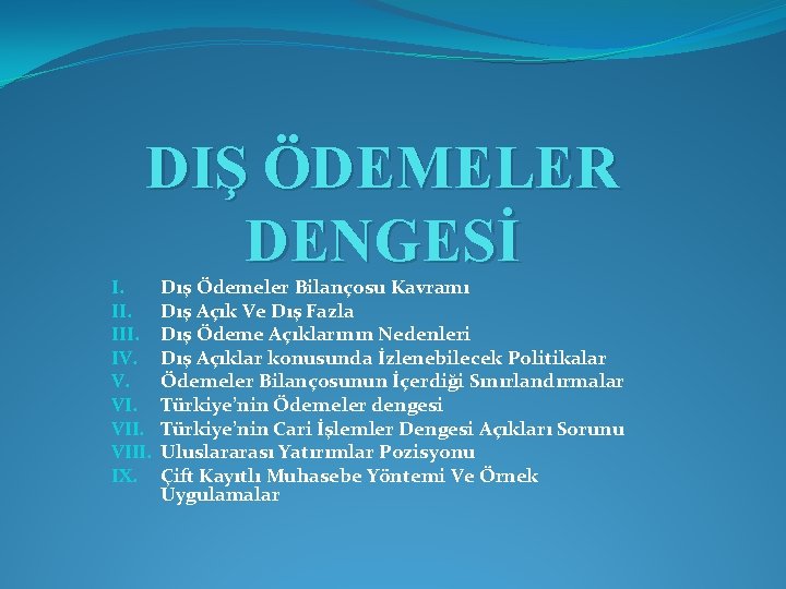 DIŞ ÖDEMELER DENGESİ I. III. IV. V. VIII. IX. Dış Ödemeler Bilançosu Kavramı Dış DIŞ ÖDEMELER DENGESİ I. III. IV. V. VIII. IX. Dış Ödemeler Bilançosu Kavramı Dış