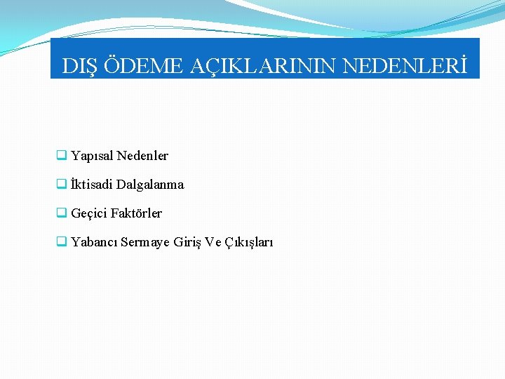 DIŞ ÖDEME AÇIKLARININ NEDENLERİ q Yapısal Nedenler q İktisadi Dalgalanma q Geçici Faktörler q DIŞ ÖDEME AÇIKLARININ NEDENLERİ q Yapısal Nedenler q İktisadi Dalgalanma q Geçici Faktörler q