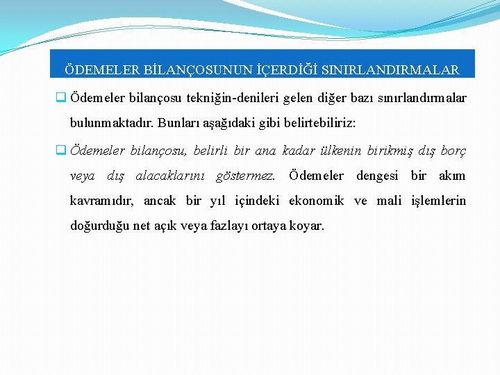 ÖDEMELER BİLANÇOSUNUN İÇERDİĞİ SINIRLANDIRMALAR q Ödemeler bilançosu tekniğin denileri gelen diğer bazı sınırlandırmalar bulunmaktadır. ÖDEMELER BİLANÇOSUNUN İÇERDİĞİ SINIRLANDIRMALAR q Ödemeler bilançosu tekniğin denileri gelen diğer bazı sınırlandırmalar bulunmaktadır.