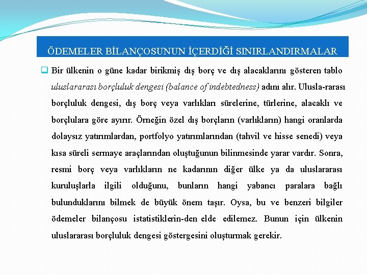 ÖDEMELER BİLANÇOSUNUN İÇERDİĞİ SINIRLANDIRMALAR q Bir ülkenin o güne kadar birikmiş dış borç ve ÖDEMELER BİLANÇOSUNUN İÇERDİĞİ SINIRLANDIRMALAR q Bir ülkenin o güne kadar birikmiş dış borç ve