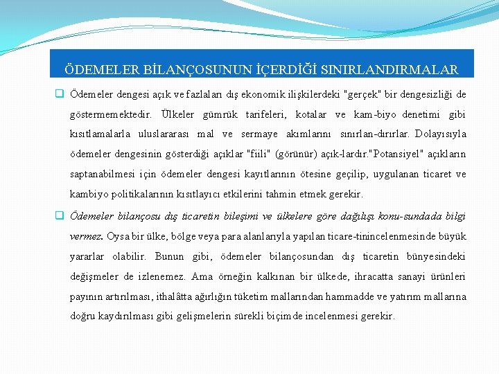 ÖDEMELER BİLANÇOSUNUN İÇERDİĞİ SINIRLANDIRMALAR q Ödemeler dengesi açık ve fazlaları dış ekonomik ilişkilerdeki "gerçek" ÖDEMELER BİLANÇOSUNUN İÇERDİĞİ SINIRLANDIRMALAR q Ödemeler dengesi açık ve fazlaları dış ekonomik ilişkilerdeki "gerçek"