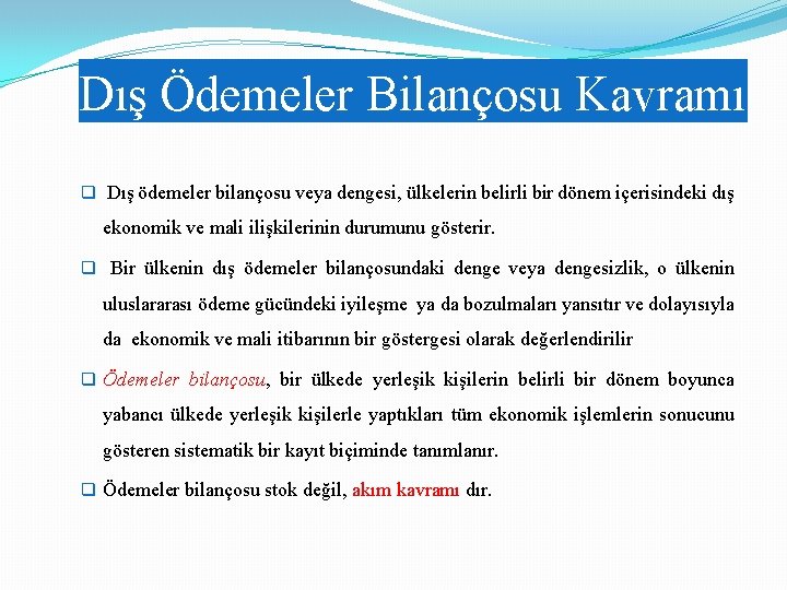 Dış Ödemeler Bilançosu Kavramı q Dış ödemeler bilançosu veya dengesi, ülkelerin belirli bir dönem Dış Ödemeler Bilançosu Kavramı q Dış ödemeler bilançosu veya dengesi, ülkelerin belirli bir dönem