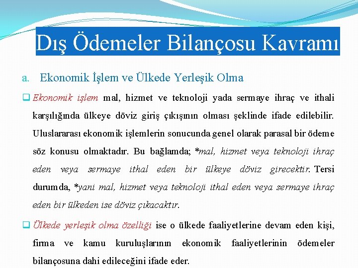 Dış Ödemeler Bilançosu Kavramı a. Ekonomik İşlem ve Ülkede Yerleşik Olma q Ekonomik işlem Dış Ödemeler Bilançosu Kavramı a. Ekonomik İşlem ve Ülkede Yerleşik Olma q Ekonomik işlem