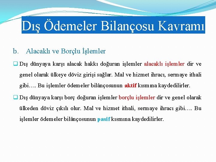 Dış Ödemeler Bilançosu Kavramı b. Alacaklı ve Borçlu İşlemler q Dış dünyaya karşı alacak Dış Ödemeler Bilançosu Kavramı b. Alacaklı ve Borçlu İşlemler q Dış dünyaya karşı alacak