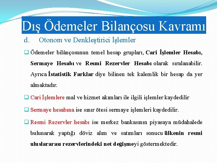 Dış Ödemeler Bilançosu Kavramı d. Otonom ve Denkleştirici İşlemler q Ödemeler bilânçosunun temel hesap Dış Ödemeler Bilançosu Kavramı d. Otonom ve Denkleştirici İşlemler q Ödemeler bilânçosunun temel hesap