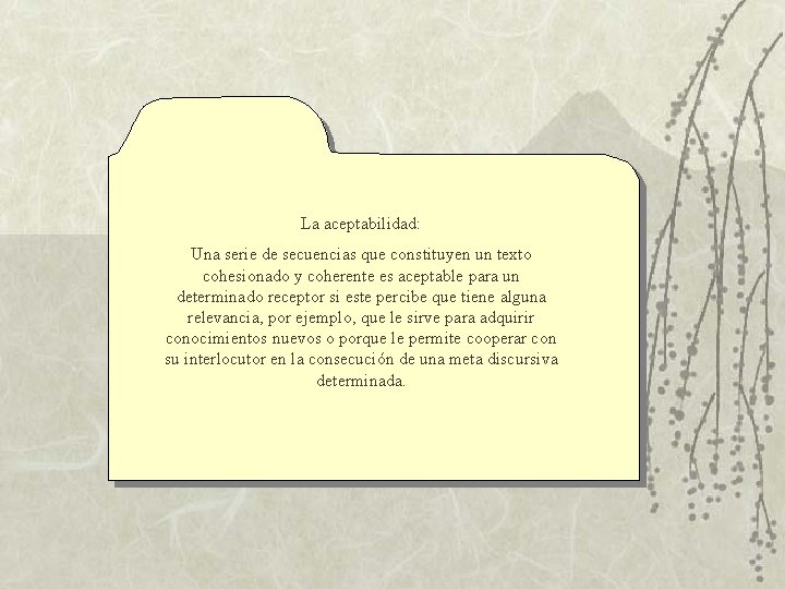 La aceptabilidad: Una serie de secuencias que constituyen un texto cohesionado y coherente es