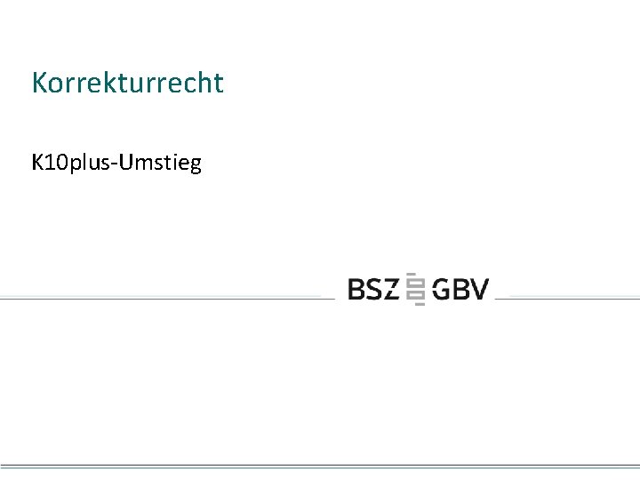 Korrekturrecht K 10 plus-Umstieg 