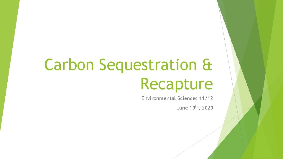 Carbon Sequestration & Recapture Environmental Sciences 11/12 June 10 th, 2020 