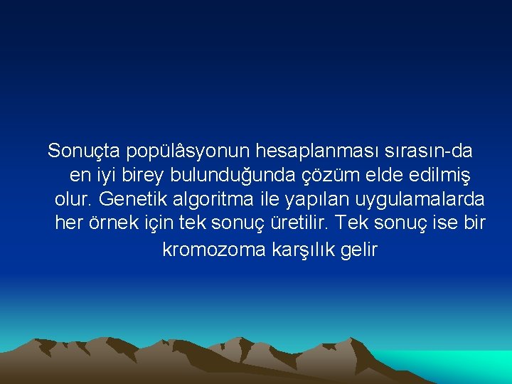 Sonuçta popülâsyonun hesaplanması sırasın-da en iyi birey bulunduğunda çözüm elde edilmiş olur. Genetik algoritma