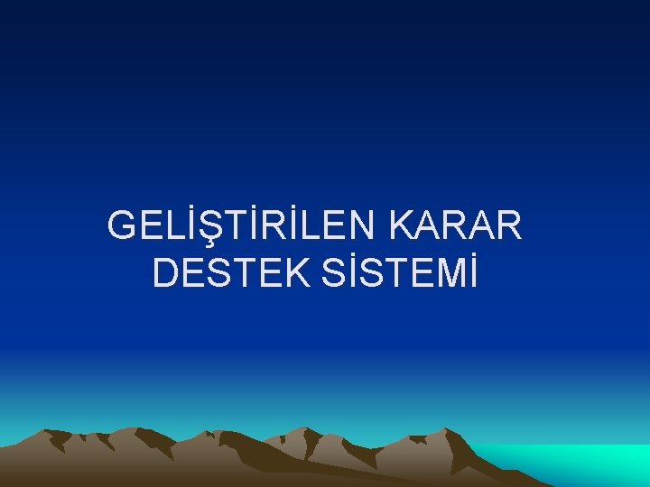 GELİŞTİRİLEN KARAR DESTEK SİSTEMİ 