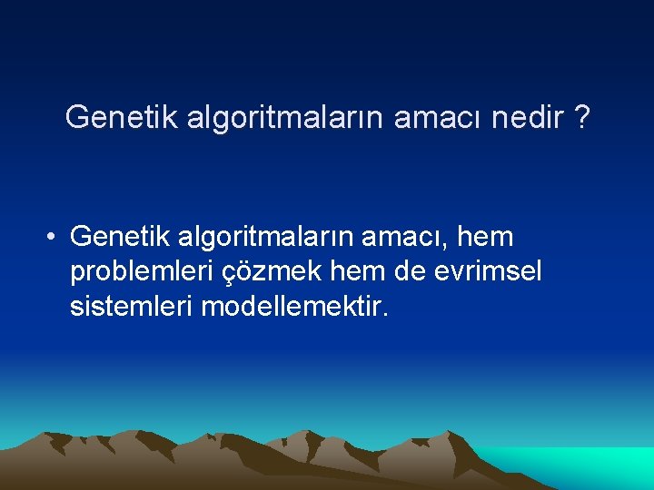 Genetik algoritmaların amacı nedir ? • Genetik algoritmaların amacı, hem problemleri çözmek hem de