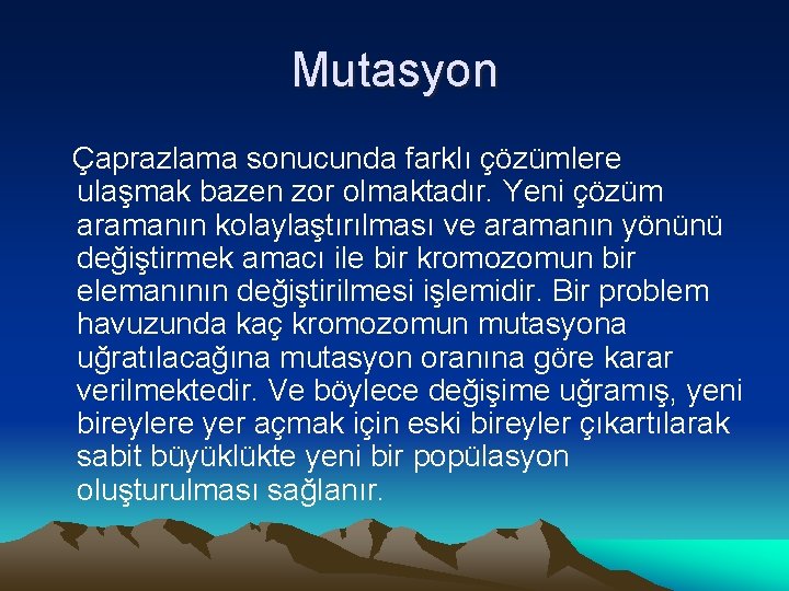 Mutasyon Çaprazlama sonucunda farklı çözümlere ulaşmak bazen zor olmaktadır. Yeni çözüm aramanın kolaylaştırılması ve