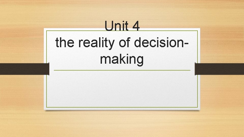 Unit 4 the reality of decisionmaking 