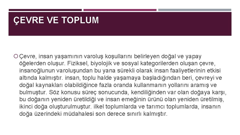 ÇEVRE VE TOPLUM Çevre, insan yaşamının varoluş koşullarını belirleyen doğal ve yapay öğelerden oluşur.