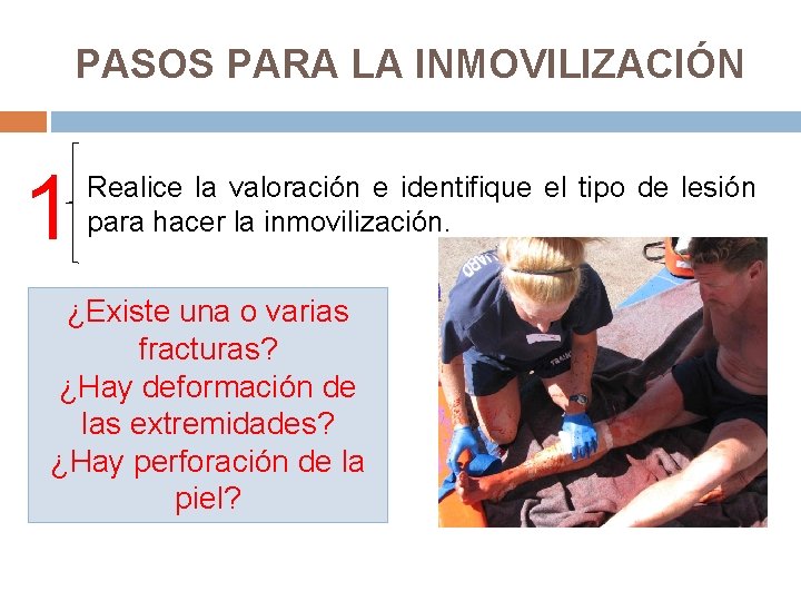 PASOS PARA LA INMOVILIZACIÓN 1 Realice la valoración e identifique el tipo de lesión