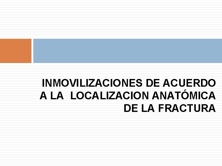 INMOVILIZACIONES DE ACUERDO A LA LOCALIZACION ANATÓMICA DE LA FRACTURA 