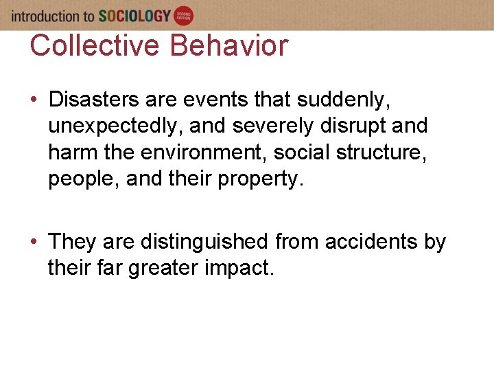 Collective Behavior • Disasters are events that suddenly, unexpectedly, and severely disrupt and harm