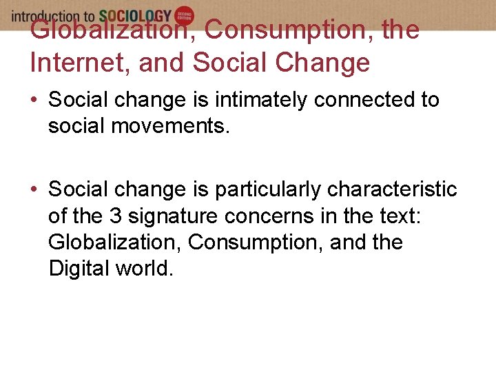 Globalization, Consumption, the Internet, and Social Change • Social change is intimately connected to