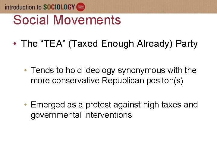 Social Movements • The “TEA” (Taxed Enough Already) Party • Tends to hold ideology