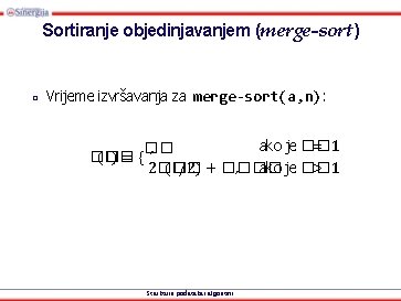 Sortiranje objedinjavanjem (merge-sort) □ Vrijeme izvršavanja za merge-sort(a, n): �� (�� )= { ako