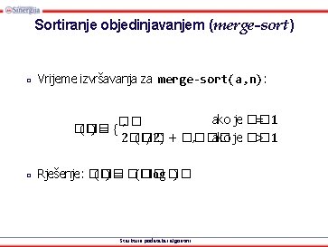 Sortiranje objedinjavanjem (merge-sort) □ Vrijeme izvršavanja za merge-sort(a, n): �� (�� )= { □