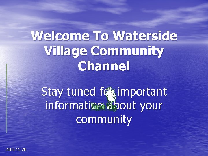 Welcome To Waterside Village Community Channel Stay tuned for important information about your community