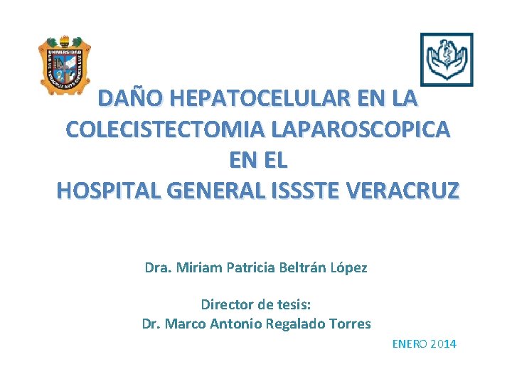 DAÑO HEPATOCELULAR EN LA COLECISTECTOMIA LAPAROSCOPICA EN EL HOSPITAL GENERAL ISSSTE VERACRUZ Dra. Miriam