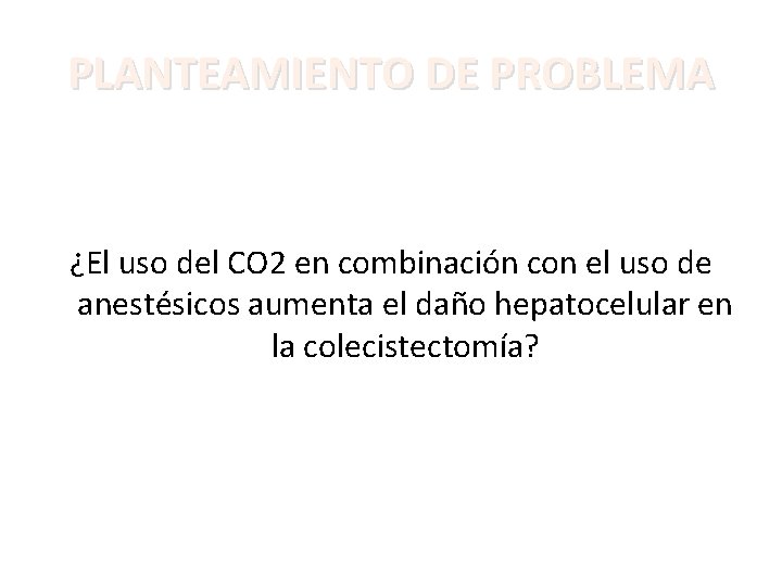 PLANTEAMIENTO DE PROBLEMA ¿El uso del CO 2 en combinación con el uso de