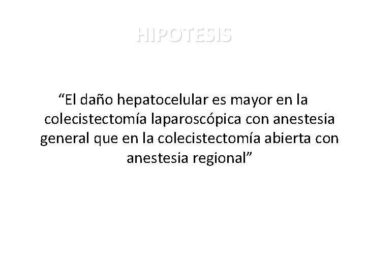 HIPOTESIS “El daño hepatocelular es mayor en la colecistectomía laparoscópica con anestesia general que