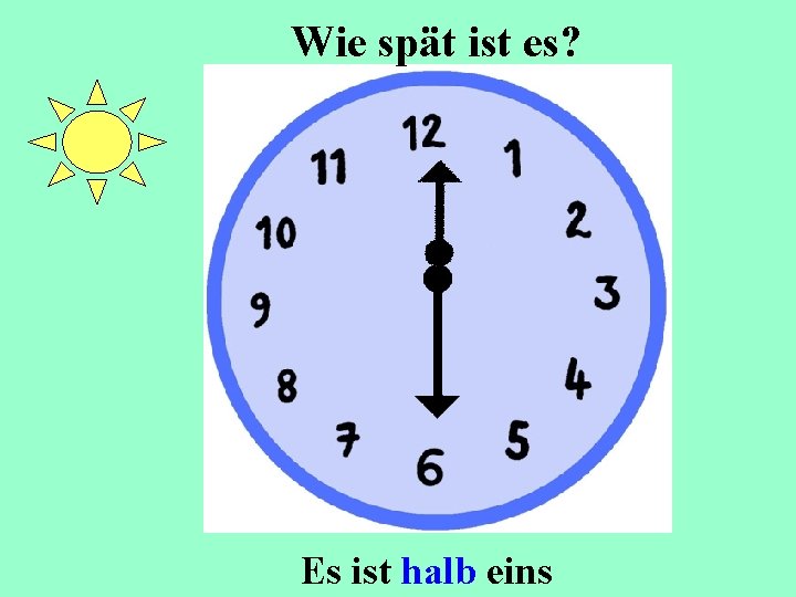 Wie spät ist es? Es ist halb eins 