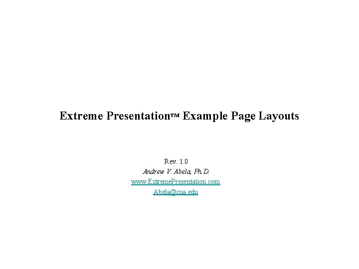 Extreme Presentation™ Example Page Layouts Rev. 1. 0 Andrew V. Abela, Ph. D. www.