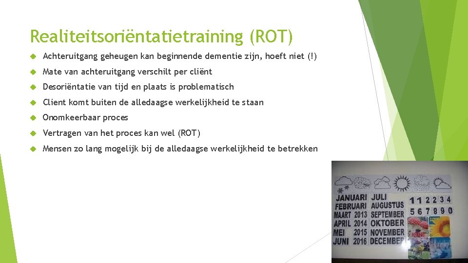 Realiteitsoriëntatietraining (ROT) Achteruitgang geheugen kan beginnende dementie zijn, hoeft niet (!) Mate van achteruitgang