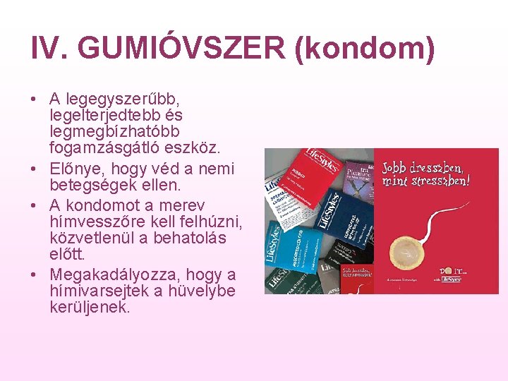 IV. GUMIÓVSZER (kondom) • A legegyszerűbb, legelterjedtebb és legmegbízhatóbb fogamzásgátló eszköz. • Előnye, hogy